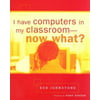 I Have Computers in My Classroom--Now What? [Paperback - Used]
