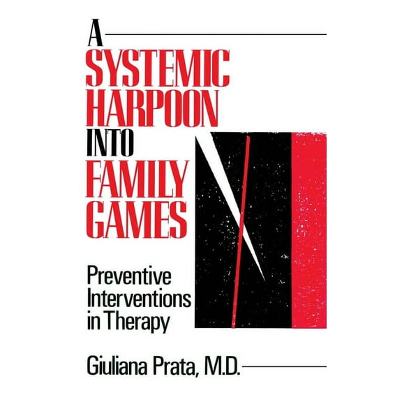 A Systemic Harpoon Into Family Games: Preventive Interventions in Therapy, (Hardcover)