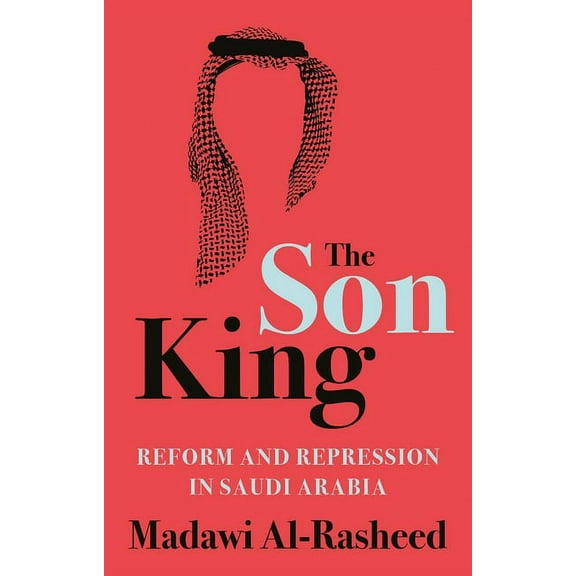 The Son King: Reform and Repression in Saudi Arabia, (Hardcover)