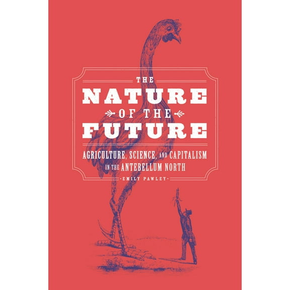 The Nature of the Future: Agriculture, Science, and Capitalism in the Antebellum North, (Paperback)