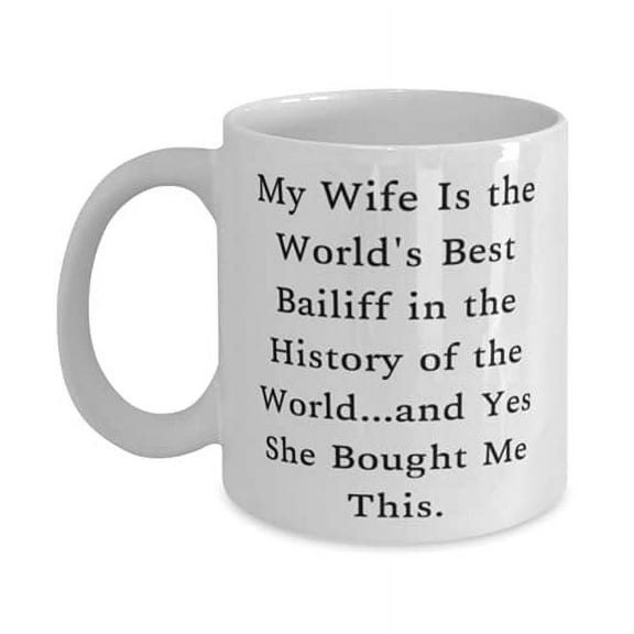 Epic Husband 11oz Mug, My Wife Is the Wld's Best Bailiff in the Histy of the, Present F Husband, Sarcastic Gifts From Wife