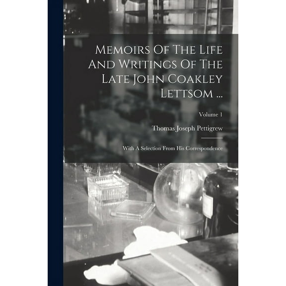 Memoirs Of The Life And Writings Of The Late John Coakley Lettsom ...: With A Selection From His Correspondence; Volume 1 (Paperback)