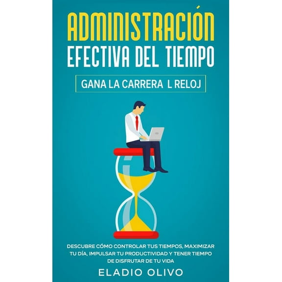 AdministraciÃ³n efectiva del tiempo: Gana la carrera al reloj: Descubre cÃ³mo controlar tus tiempos, maximizar tu dÃ­a, imp, (Hardcover)