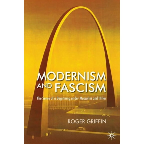 Modernism and Fascism: The Sense of a Beginning Under Mussolini and Hitler, (Paperback)