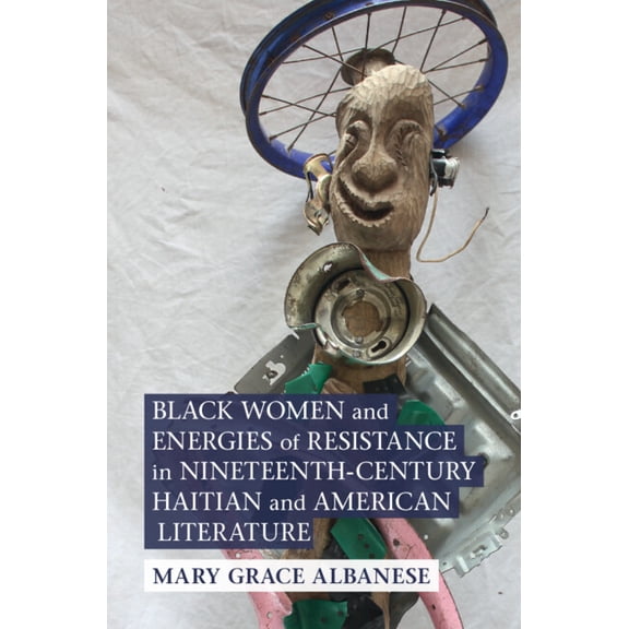 Cambridge Studies in American Literature Black Women and Energies of Resistance in Nineteenth-Century Haitian and American Literature, (Hardcover)