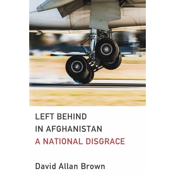 Left Behind in Afghanistan: A National Disgrace, (Paperback)