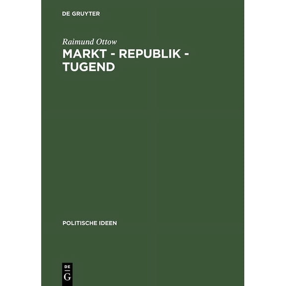 Politische Ideen Markt - Republik - Tugend: Probleme Gesellschaftlicher Modernisierung Im Britischen Politischen Denken 1670-1790, Book 5, (Hardcover)