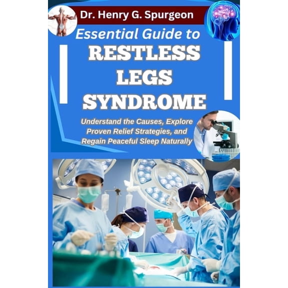 Essential Guide to Restless Legs Syndrome: Understand the Causes, Explore Proven Relief Strategies, and Regain Peaceful , (Paperback)