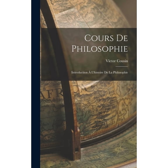 Cours De Philosophie: Introduction Ã L'histoire De La Philosophie, (Hardcover)