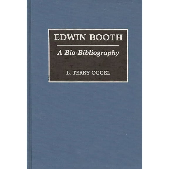 Bio-Bibliographies in the Performing Art Edwin Booth: A Bio-Bibliography, (Hardcover)