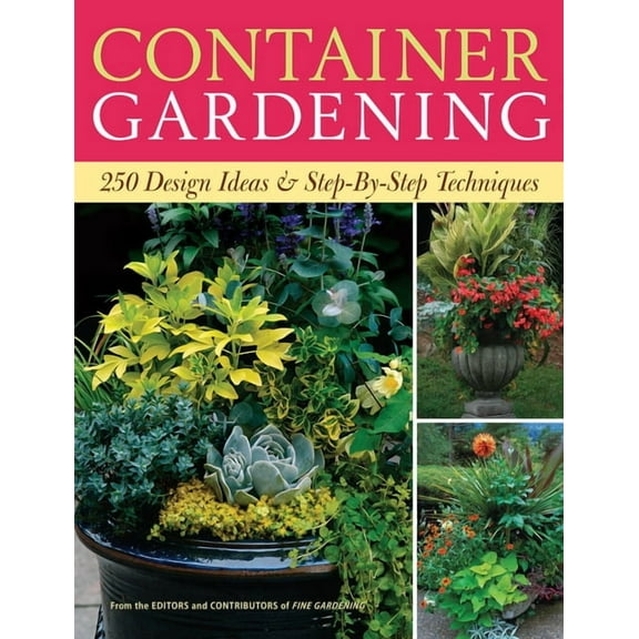 Container Gardening: 250 Design Ideas & Step-By-Step Techniques, (Paperback)