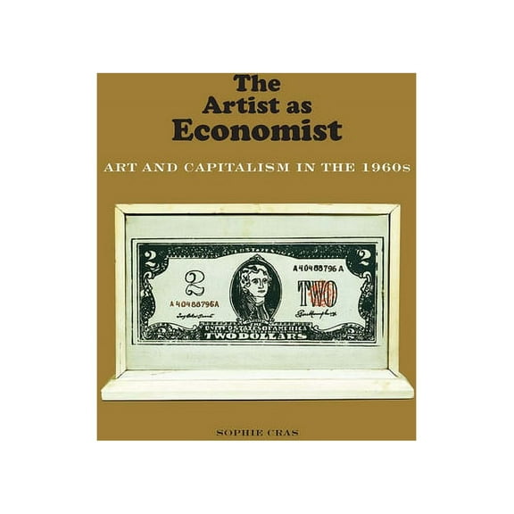 The Artist as Economist: Art and Capitalism in the 1960s, (Hardcover)