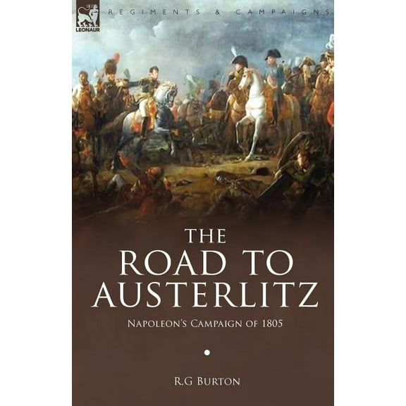 The Road to Austerlitz: Napoleon's Campaign of 1805, (Paperback)