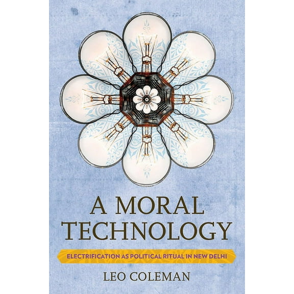 A Moral Technology: Electrification as Political Ritual in New Delhi, (Paperback)