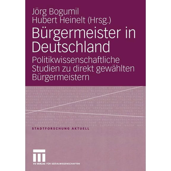 Stadtforschung Aktuell Bürgermeister in Deutschland: Politikwissenschaftliche Studien Zu Direkt Gewählten Bürgermeistern, Book 102, (Paperback)