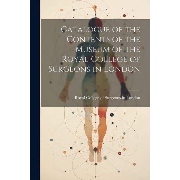 Catalogue of the Contents of the Museum of the Royal College of Surgeons in London (Paperback)