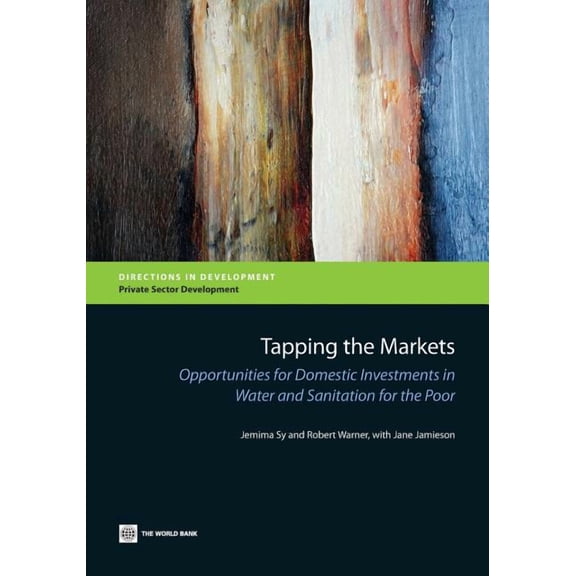 Directions in Development - Infrastructu Tapping the Markets: Opportunities for Domestic Investments in Water and Sanitation for the Poor, (Paperback)