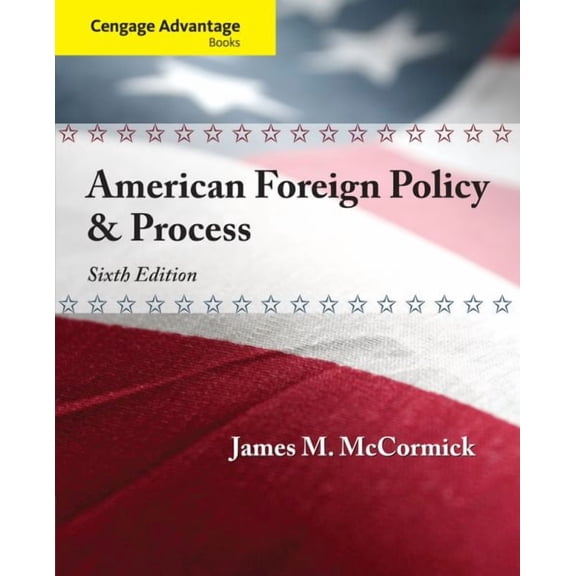 Cengage Advantage: American Foreign Policy and Process (Paperback) by James M McCormick