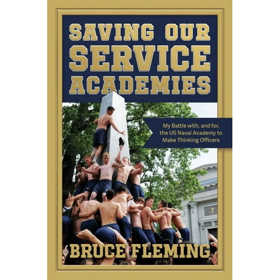 Saving Our Service Academies: My Battle With, and For, the US Naval Academy to Make Thinking Officers, (Paperback)