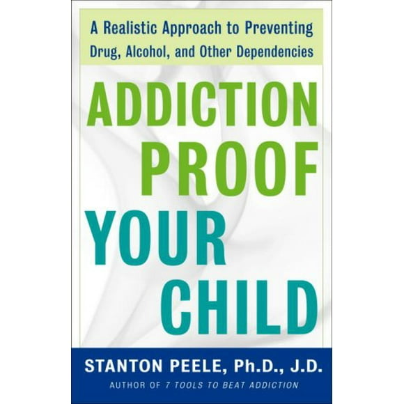 Pre-Owned Addiction Proof Your Child : A Realistic Approach to Preventing Drug, Alcohol, and Other Dependencies 9780307237576