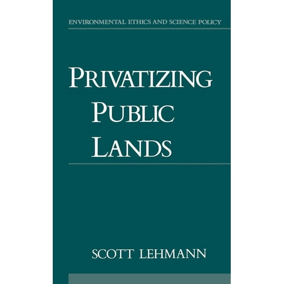 Environmental Ethics and Science Policy Privatizing Public Lands, (Hardcover)