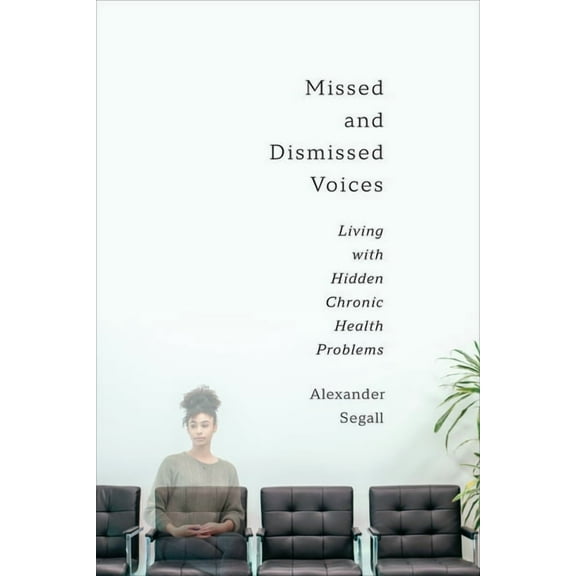 Missed and Dismissed Voices: Living with Hidden Chronic Health Problems, (Paperback)