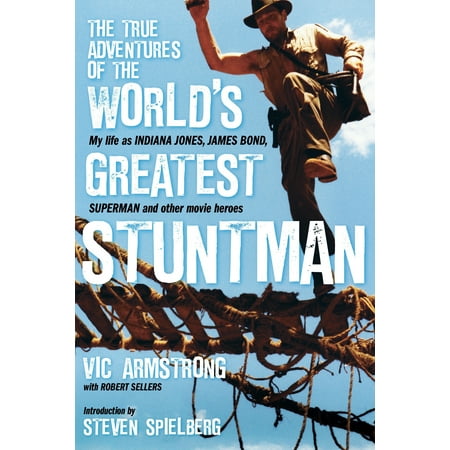 The True Adventures of the World's Greatest Stuntman : My Life as Indiana Jones, James Bond, Superman and Other Movie (Best James Bond Characters)