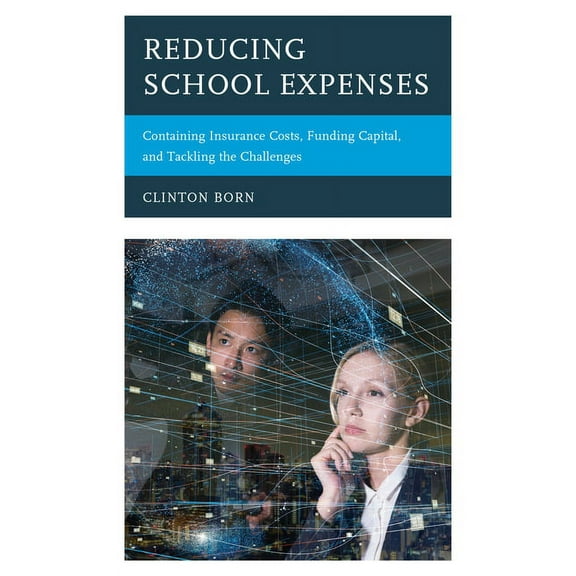 Reducing School Expenses: Containing Insurance Costs, Funding Capital, and Tackling the Challenges, (Hardcover)