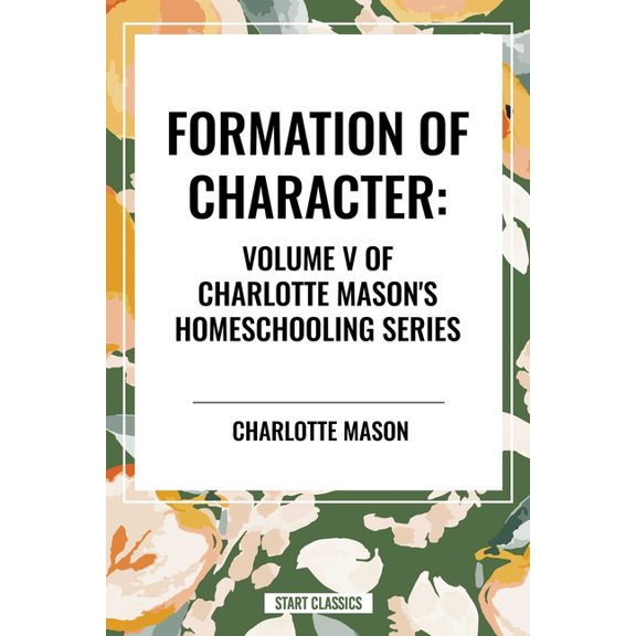 Formation of Character, of Charlotte Mason's Homeschooling Series, Volume V, (Paperback)