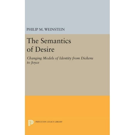 Princeton Legacy Library The Semantics of Desire: Changing Models of Identity from Dickens to Joyce Book 520 (Hardcover)