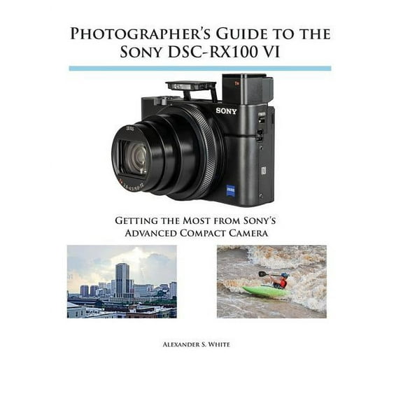 Photographer's Guide to the Sony DSC-RX100 VI: Getting the Most from Sony's Advanced Compact Camera, (Paperback)