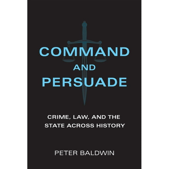 Command and Persuade: Crime, Law, and the State Across History, (Hardcover)
