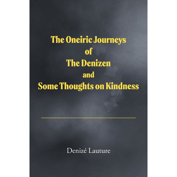 The Oneiric Journeys of the Denizen and Some Thoughts on Kindness, (Paperback)