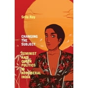 Next Wave: New Directions in Women's Studies: Changing the Subject : Feminist and Queer Politics in Neoliberal India (Hardcover)