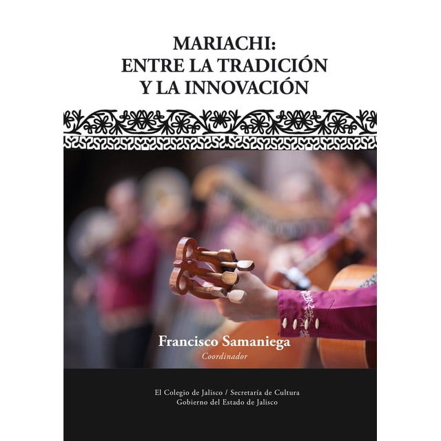 Mariachi: entre la tradición y la innovación El Colegio de Jalisco 9786078657520