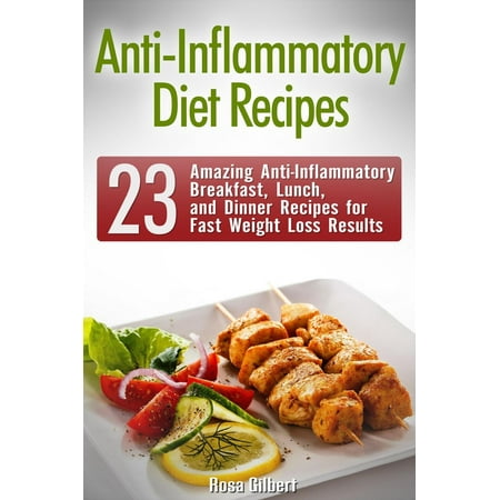 Anti-Inflammatory Diet Recipes: 23 Amazing Anti-Inflammatory Breakfast, Lunch, and Dinner Recipes for Fast Weight Loss Results -