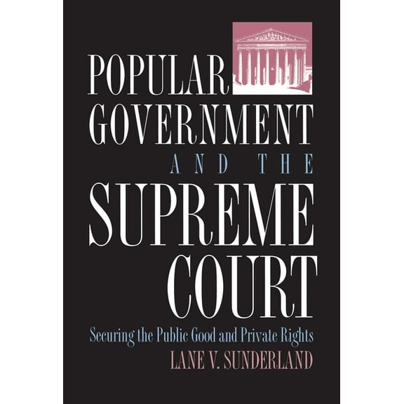 Policy Popular Government and the Supreme Court: Securing the Public Good and Private Rights, (Hardcover)