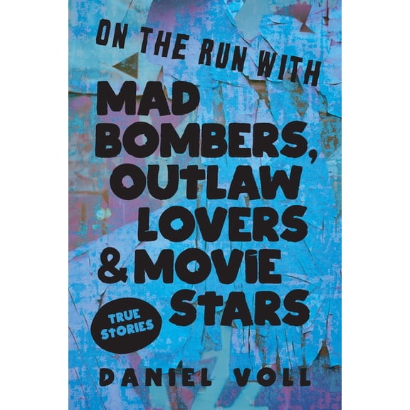 On the Run with Mad Bombers, Outlaw Lovers & Movie Stars: True Stories, (Paperback)