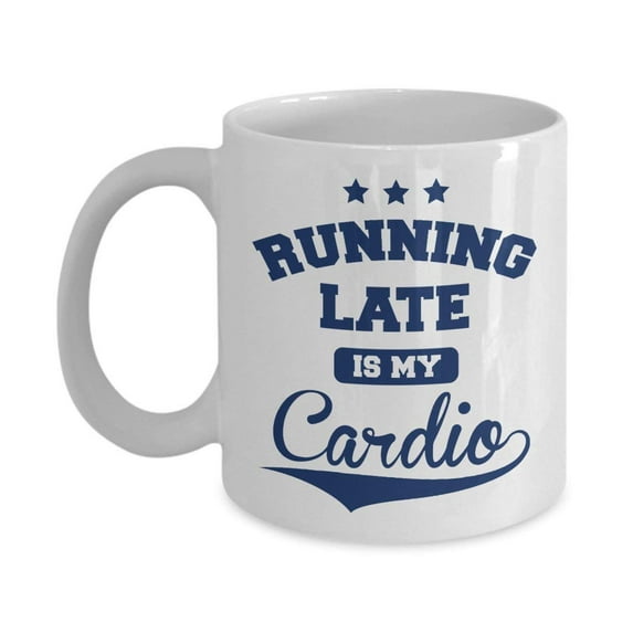 Running Late Is My Cardio Late Comers Fitness Coffee & Tea Gift Mug For Fit Mom, Trainer, Best Friend & Health Conscious Men & Women