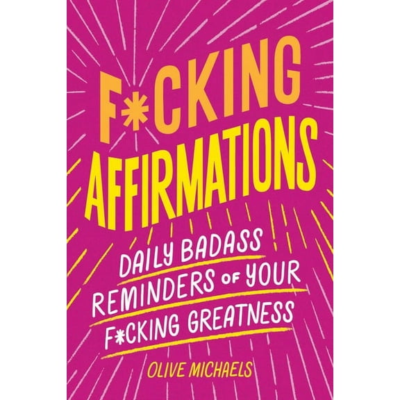 F*cking Affirmations: Daily Badass Reminders of Your F*cking Greatness, (Paperback)