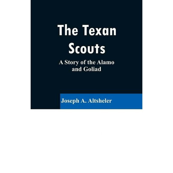 The Texan Scouts: A Story of the Alamo and Goliad, (Paperback)