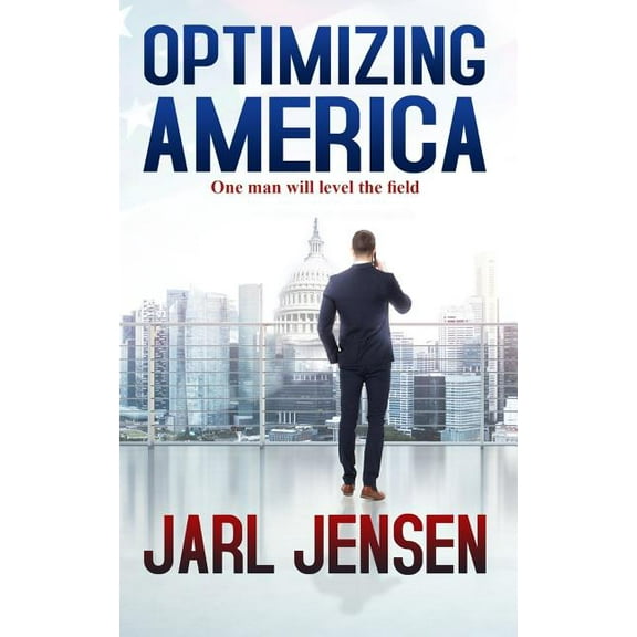 Optimizing America: One Man Will Level the Field The Wolfe Trilogy Paperback 1097625001 9781097625000 Jarl Jensen