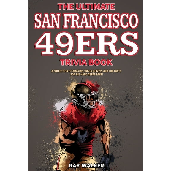 The Ultimate San Francisco 49ers Trivia Book: A Collection of Amazing Trivia Quizzes and Fun Facts for Die-Hard 49ers Fa, (Paperback)