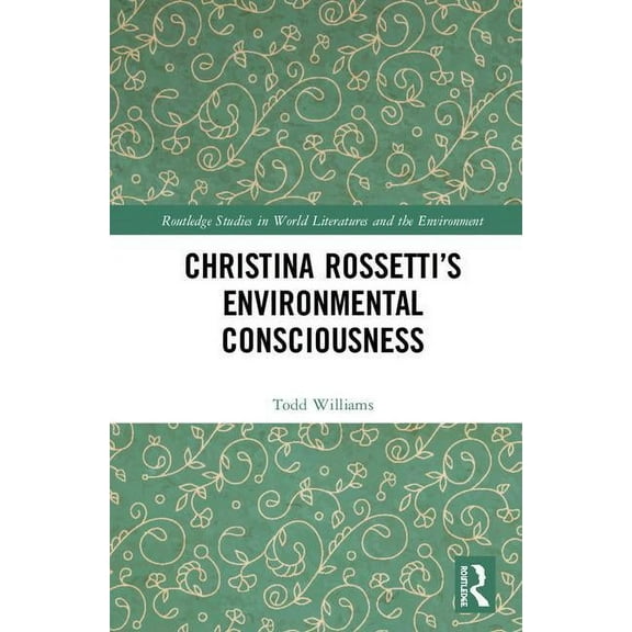 Routledge Studies in World Literatures a Christina Rossetti's Environmental Consciousness, (Hardcover)