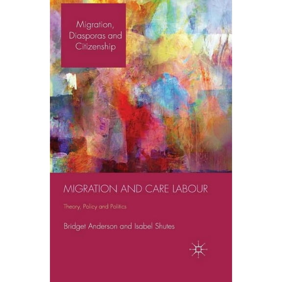 Migration, Diasporas and Citizenship Migration and Care Labour: Theory, Policy and Politics, (Paperback)