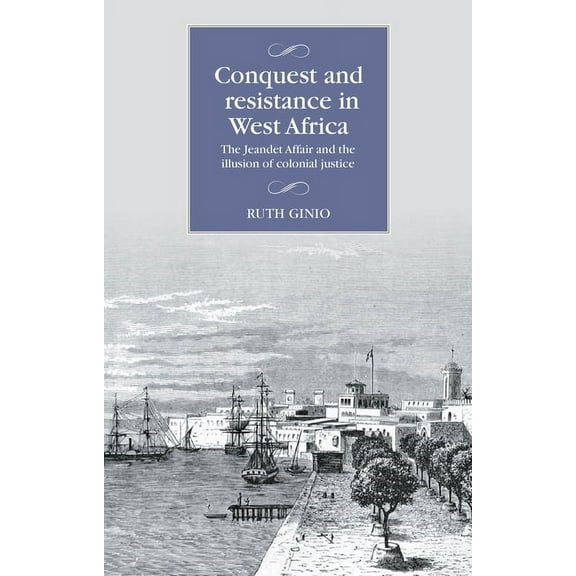 Studies in Modern French and Francophone Conquest and Resistance in West Africa: The Jeandet Affair and the Illusion of Colonial Justice, (Hardcover)