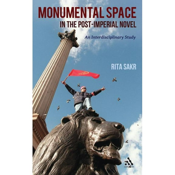 Monumental Space in the Post-Imperial Novel: An Interdisciplinary Study, (Hardcover)