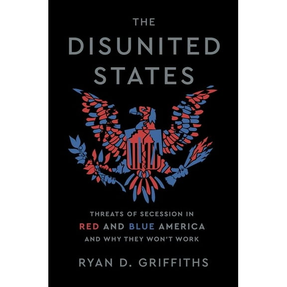 The Disunited States: Threats of Secession in Red and Blue America and Why They Won't Work, (Hardcover)