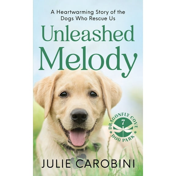 Dragonfly Cove Dog Park Unleashed Melody: A Heartwarming Story of the Dogs Who Rescue Us, Book 7, (Paperback)