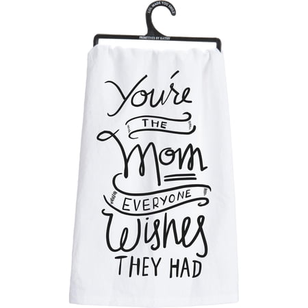 Primitves By Kathy Tea Towel - You re the Mom Everyone Wishes They Had
